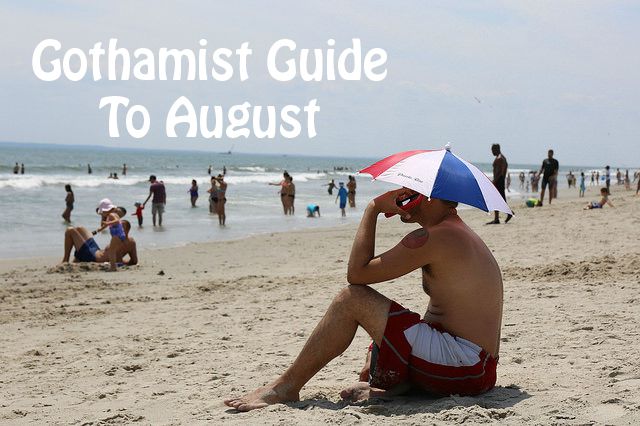 The arrival of August already has us all hot and a little bothered, but at least there's a surfeit of amazing happenings to look forward to in NYC during the next four steamy weeks. We've made sorting through your options easier with this how-to guide on Making The Most Out Of The End of Summer or your hard-earned money back, guaranteed.